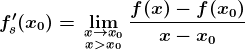 fs'(x0)=\lim\beginsmallmatrix x--> x0 \\ x>x0 \endsmallmatrix\fracf(x)-f(x0)x-x0
